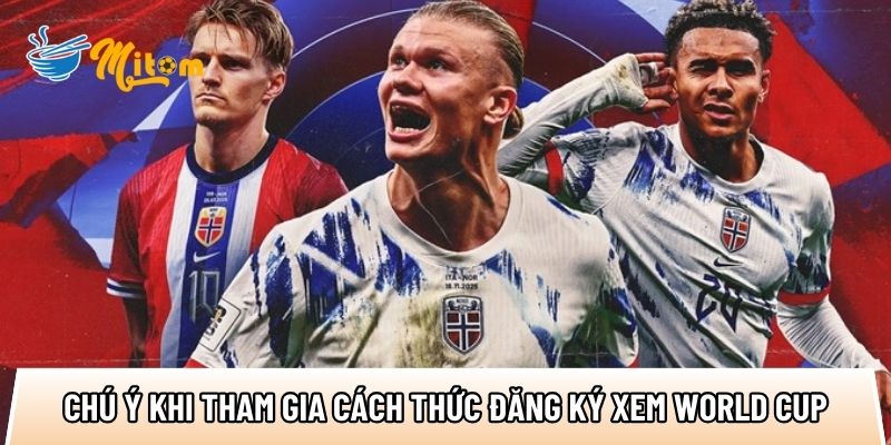 cac chu y khi anh em tham gia cach thuc dang ky xem world cup 2026