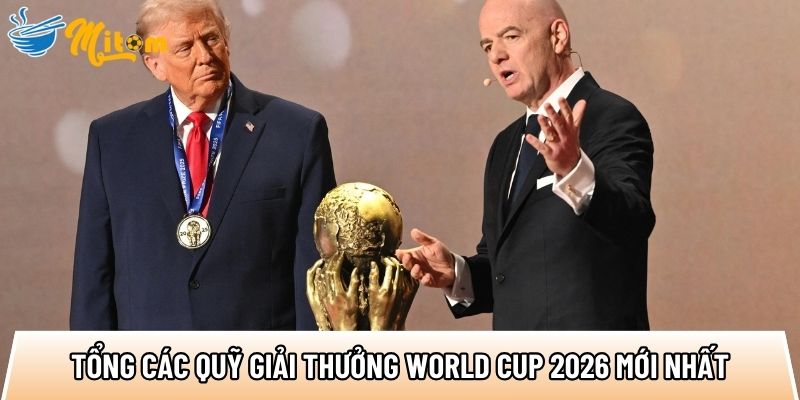 Giải thưởng World Cup 2026 dự kiến tăng gấp 1,5 lần so với 2022 1 tong cac quy giai thuong world cup 2026 moi nhat